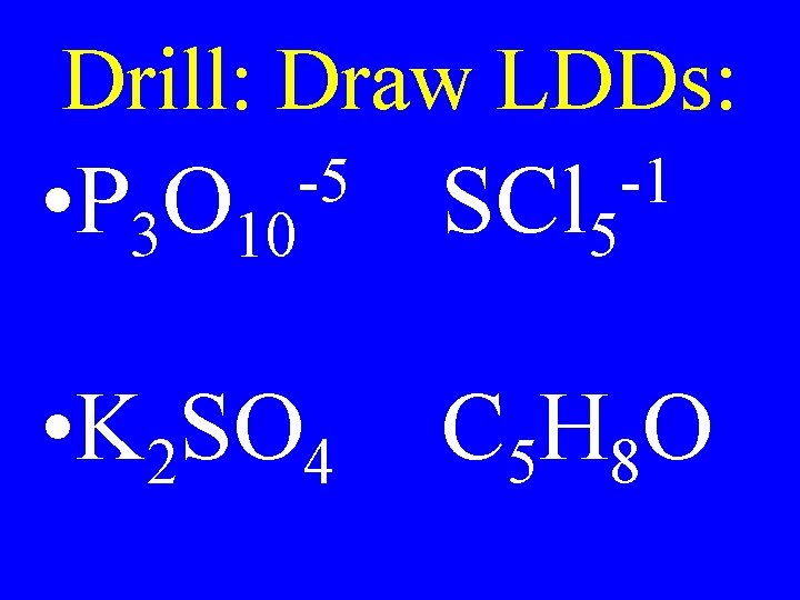 Drill: Draw LDDs: • P 3 O 10 -5 • K 2 SO 4