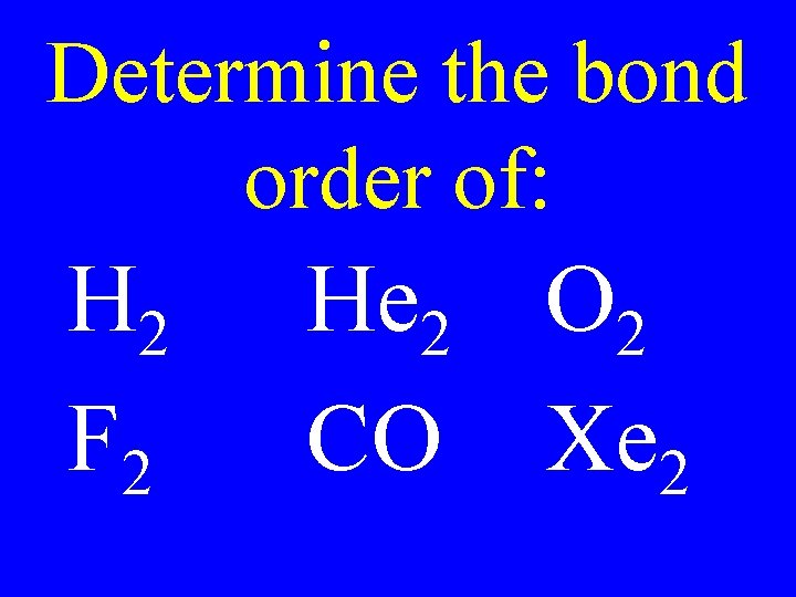 Determine the bond order of: H 2 F 2 He 2 O 2 CO