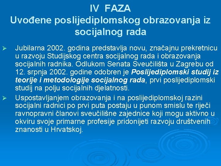 IV FAZA Uvođene poslijediplomskog obrazovanja iz socijalnog rada Ø Ø Jubilarna 2002. godina predstavlja