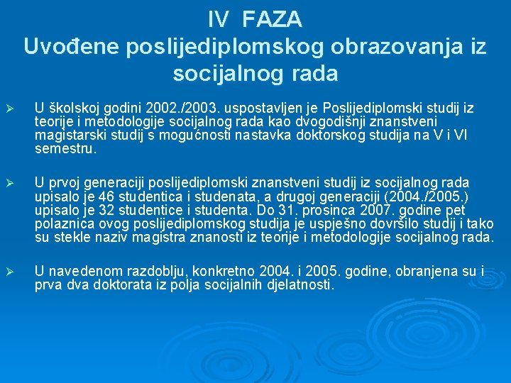 IV FAZA Uvođene poslijediplomskog obrazovanja iz socijalnog rada Ø U školskoj godini 2002. /2003.