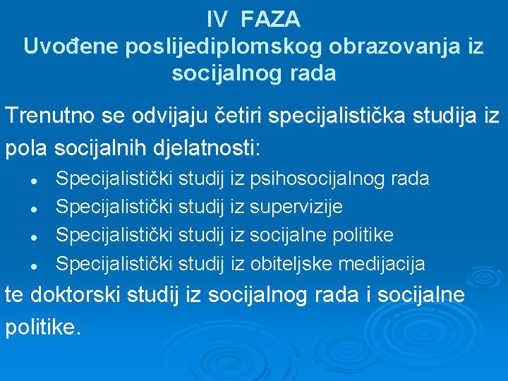 IV FAZA Uvođene poslijediplomskog obrazovanja iz socijalnog rada Trenutno se odvijaju četiri specijalistička studija