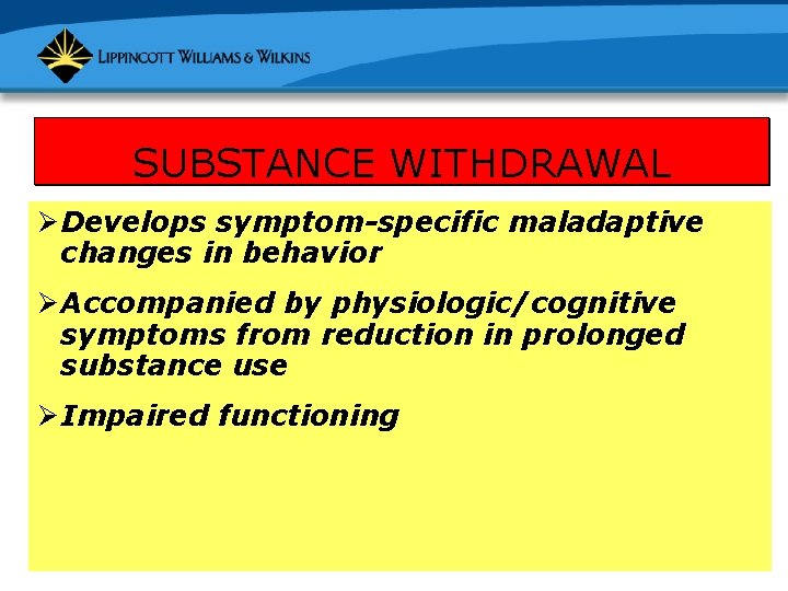 SUBSTANCE WITHDRAWAL Ø Develops symptom-specific maladaptive changes in behavior Ø Accompanied by physiologic/cognitive symptoms