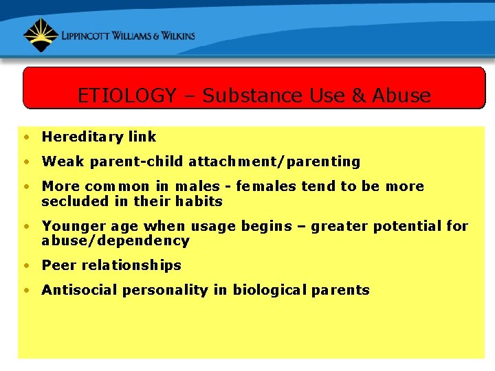 ETIOLOGY – Substance Use & Abuse • Hereditary link • Weak parent-child attachment/parenting •