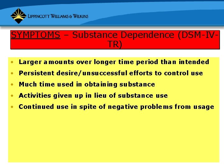 SYMPTOMS – Substance Dependence (DSM-IVTR) • Larger amounts over longer time period than intended