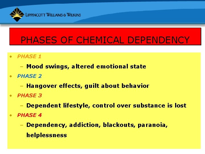 PHASES OF CHEMICAL DEPENDENCY • PHASE 1 – Mood swings, altered emotional state •