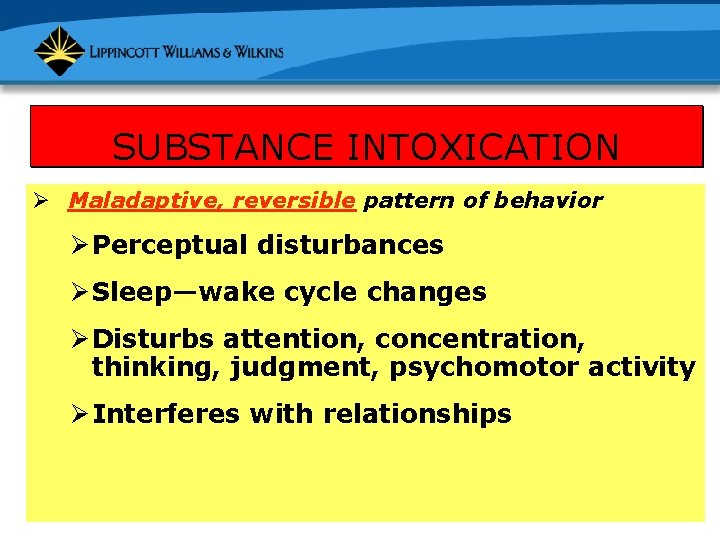 SUBSTANCE INTOXICATION Ø Maladaptive, reversible pattern of behavior Ø Perceptual disturbances Ø Sleep—wake cycle