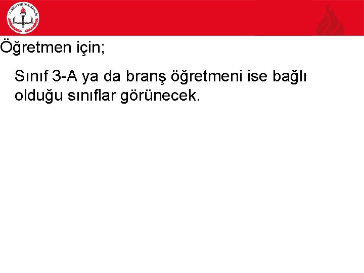 Öğretmen için; �Sınıf 3 -A ya da branş öğretmeni ise bağlı olduğu sınıflar görünecek.