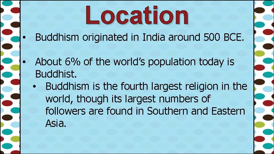 Location • Buddhism originated in India around 500 BCE. • About 6% of the