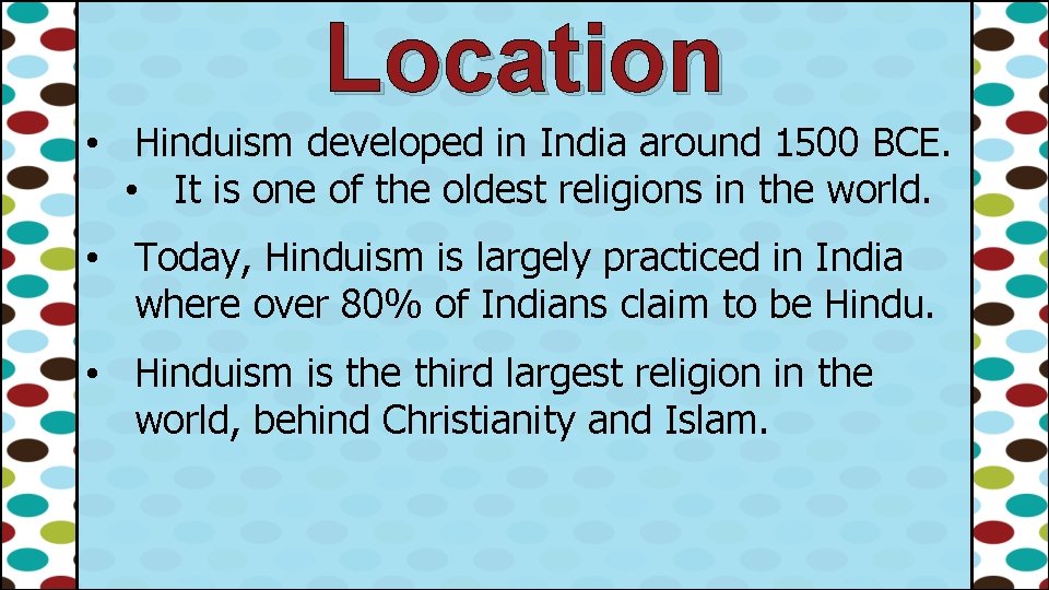 Location • Hinduism developed in India around 1500 BCE. • It is one of