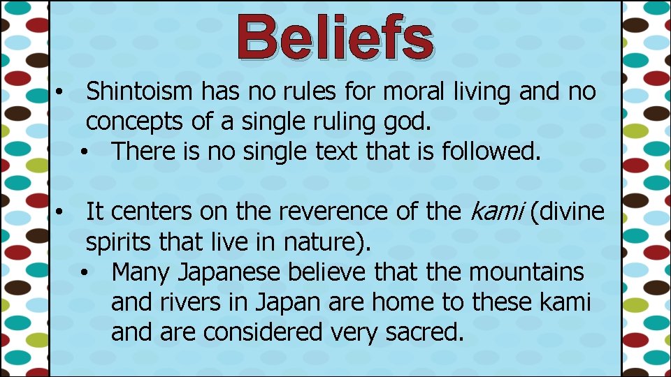 Beliefs • Shintoism has no rules for moral living and no concepts of a