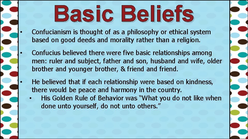 Basic Beliefs • Confucianism is thought of as a philosophy or ethical system based