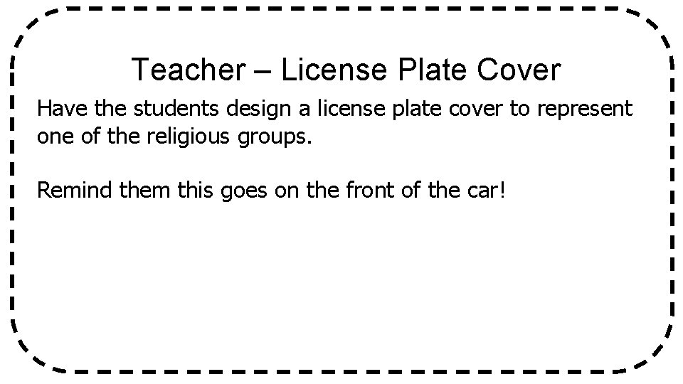 Teacher – License Plate Cover Have the students design a license plate cover to