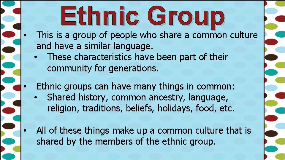 Ethnic Group • This is a group of people who share a common culture