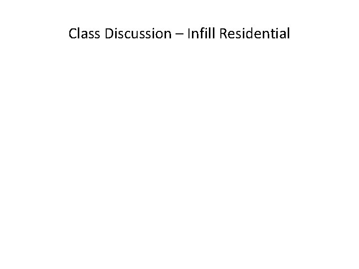 Class Discussion – Infill Residential 