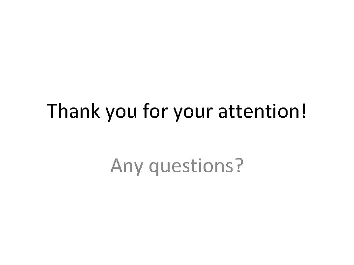 Thank you for your attention! Any questions? 