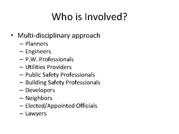 Who is Involved? • Multi-disciplinary approach – Planners – Engineers – P. W. Professionals