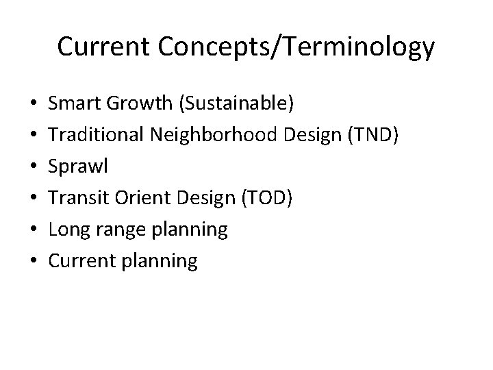 Current Concepts/Terminology • • • Smart Growth (Sustainable) Traditional Neighborhood Design (TND) Sprawl Transit
