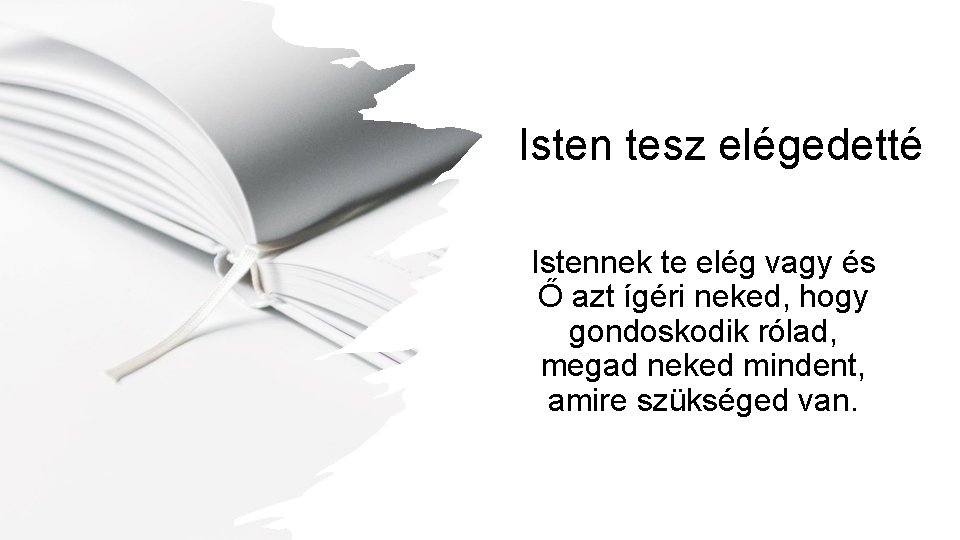 Isten tesz elégedetté Istennek te elég vagy és Ő azt ígéri neked, hogy gondoskodik