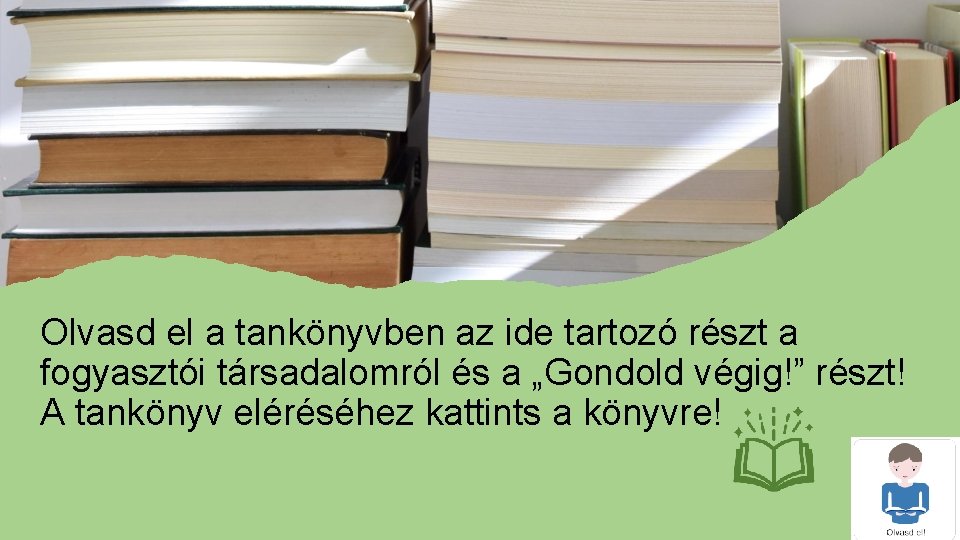 Olvasd el a tankönyvben az ide tartozó részt a fogyasztói társadalomról és a „Gondold