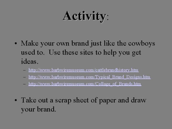 Activity: • Make your own brand just like the cowboys used to. Use these