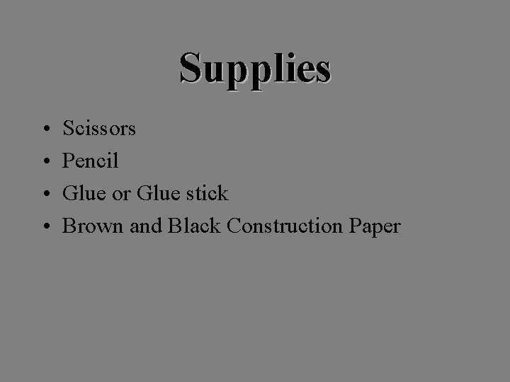 Supplies • • Scissors Pencil Glue or Glue stick Brown and Black Construction Paper