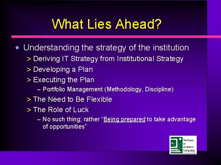 What Lies Ahead? • Understanding the strategy of the institution > Deriving IT Strategy