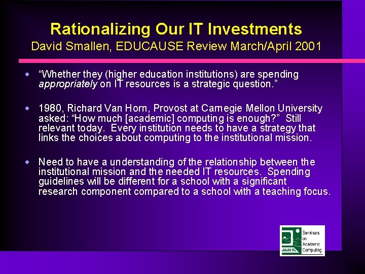 Rationalizing Our IT Investments David Smallen, EDUCAUSE Review March/April 2001 • “Whether they (higher