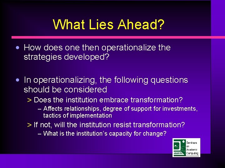 What Lies Ahead? • How does one then operationalize the strategies developed? • In