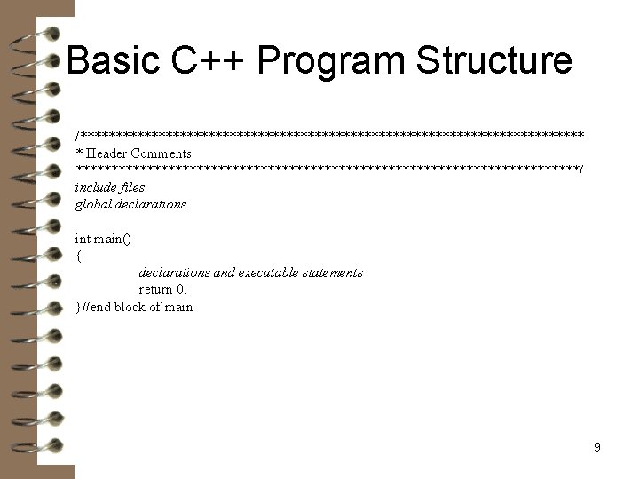Basic C++ Program Structure /************************************ * Header Comments ************************************/ include files global declarations int
