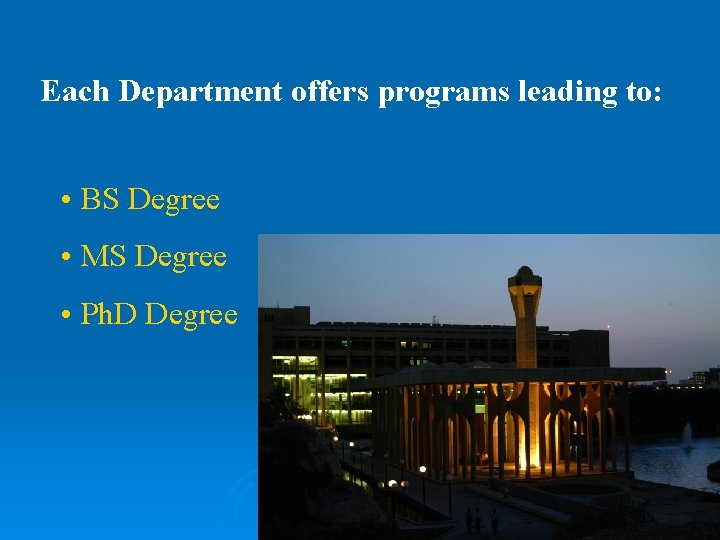 Each Department offers programs leading to: • BS Degree • MS Degree • Ph.