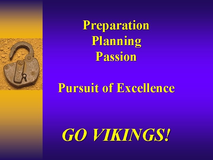 Preparation Planning Passion Pursuit of Excellence GO VIKINGS! 
