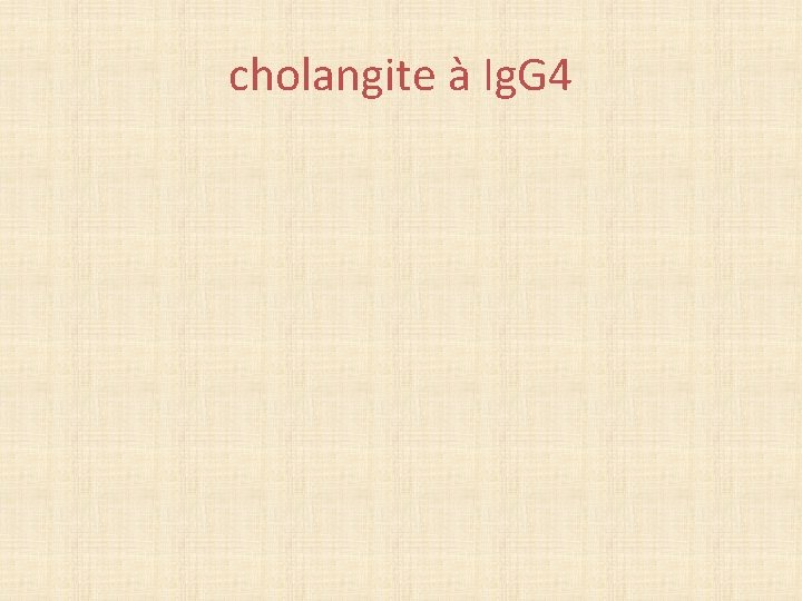 cholangite à Ig. G 4 