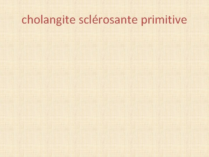 cholangite sclérosante primitive 