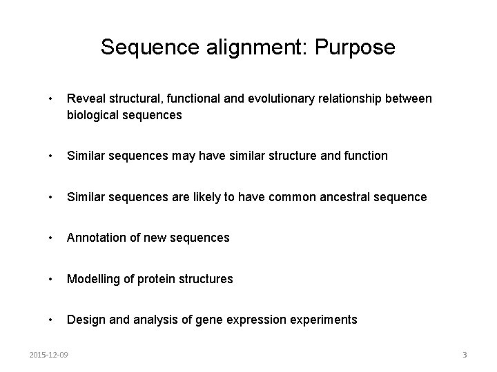 Sequence alignment: Purpose • Reveal structural, functional and evolutionary relationship between biological sequences • Sequence alignment: Purpose • Reveal structural, functional and evolutionary relationship between biological sequences •