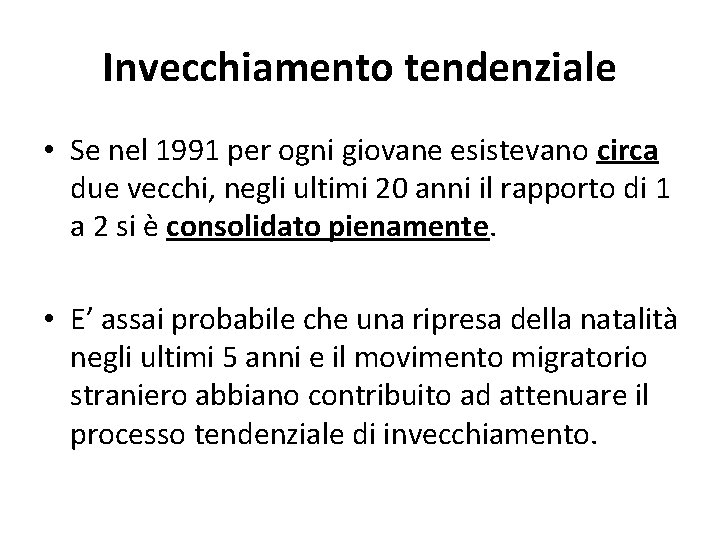 Invecchiamento tendenziale • Se nel 1991 per ogni giovane esistevano circa due vecchi, negli Invecchiamento tendenziale • Se nel 1991 per ogni giovane esistevano circa due vecchi, negli