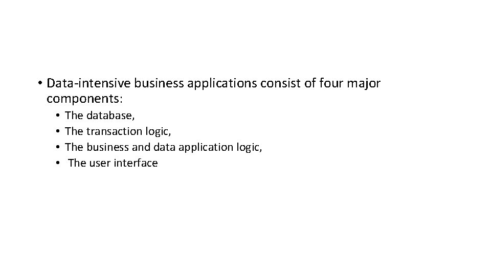  • Data-intensive business applications consist of four major components: • • The database,