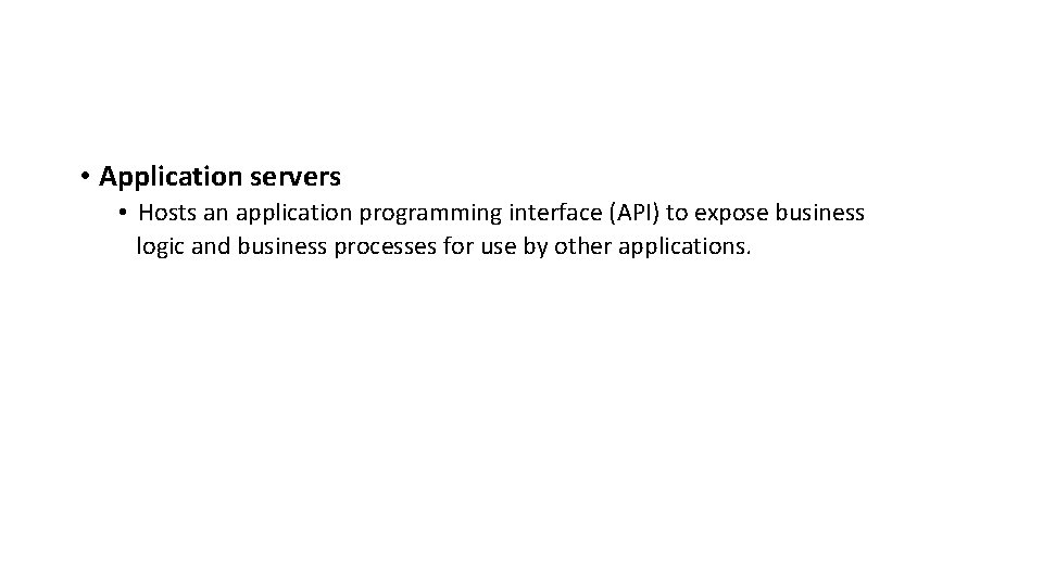  • Application servers • Hosts an application programming interface (API) to expose business