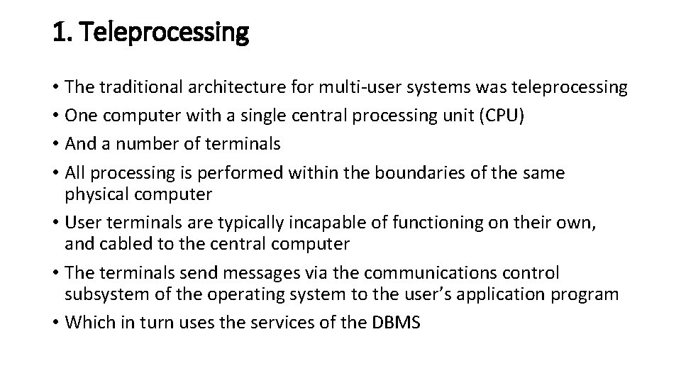 1. Teleprocessing • The traditional architecture for multi-user systems was teleprocessing • One computer