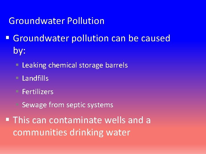 Groundwater Pollution § Groundwater pollution can be caused by: § Leaking chemical storage barrels
