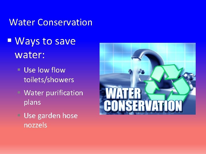 Water Conservation § Ways to save water: § Use low flow toilets/showers § Water