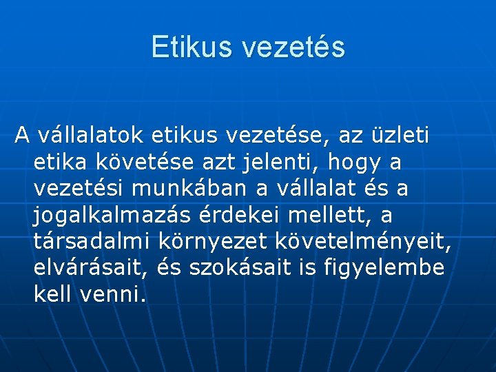 Etikus vezetés A vállalatok etikus vezetése, az üzleti etika követése azt jelenti, hogy a