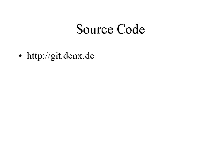 Source Code • http: //git. denx. de 