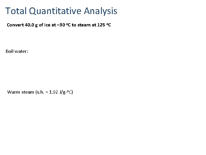 Total Quantitative Analysis Convert 40. 0 g of ice at – 30 o. C