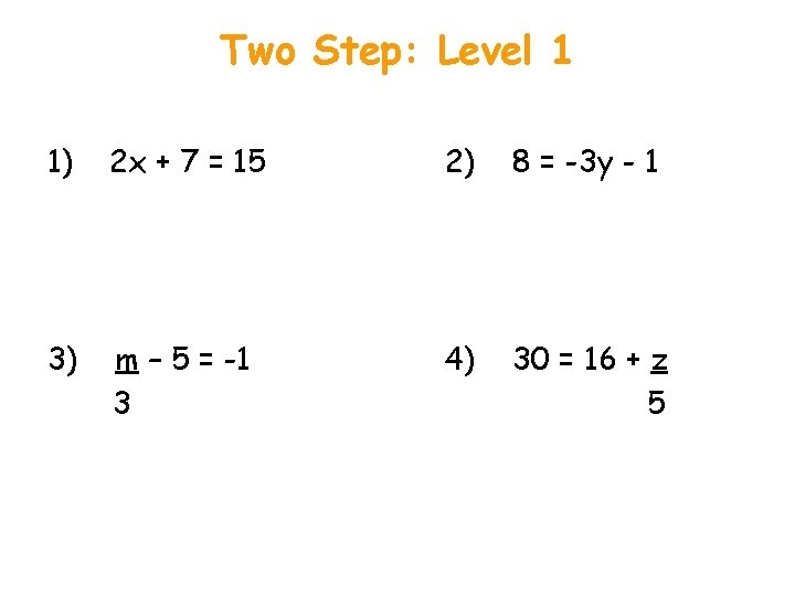 Two Step: Level 1 1) 2 x + 7 = 15 2) 8 =