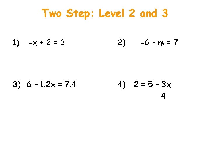Two Step: Level 2 and 3 1) -x + 2 = 3 3) 6