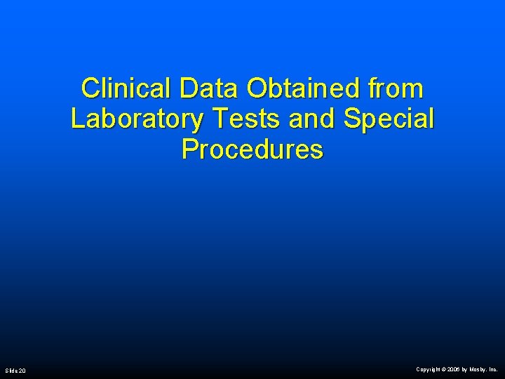 Clinical Data Obtained from Laboratory Tests and Special Procedures Slide 20 Copyright © 2006