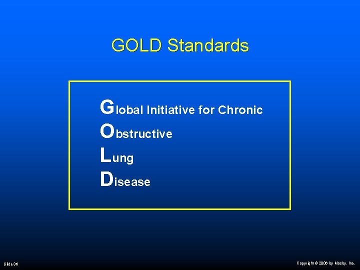 GOLD Standards Global Initiative for Chronic Obstructive Lung Disease Slide 36 Copyright © 2006