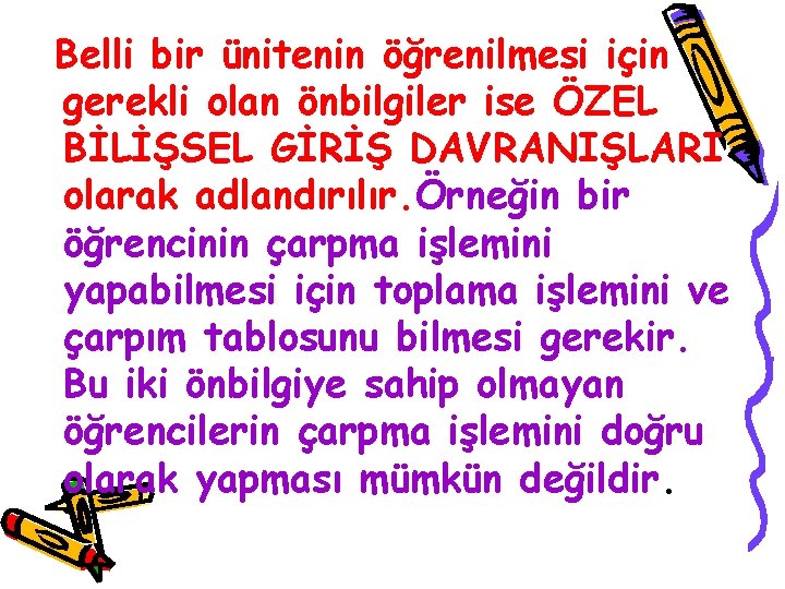 Belli bir ünitenin öğrenilmesi için gerekli olan önbilgiler ise ÖZEL BİLİŞSEL GİRİŞ DAVRANIŞLARI olarak