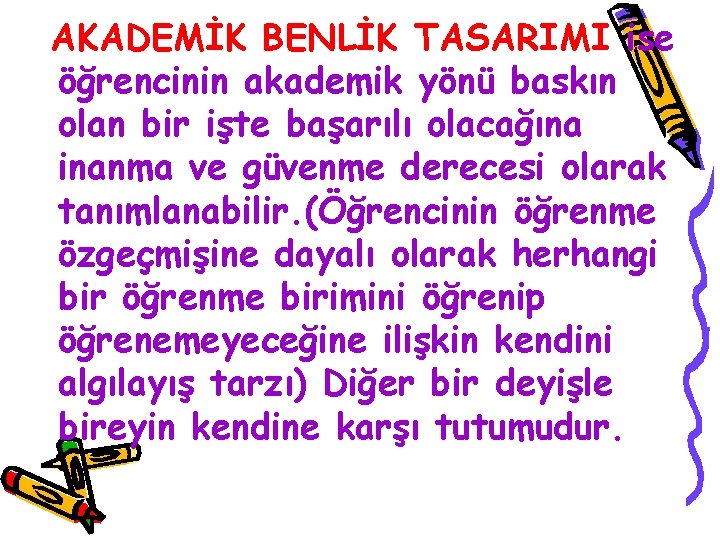 AKADEMİK BENLİK TASARIMI ise öğrencinin akademik yönü baskın olan bir işte başarılı olacağına inanma