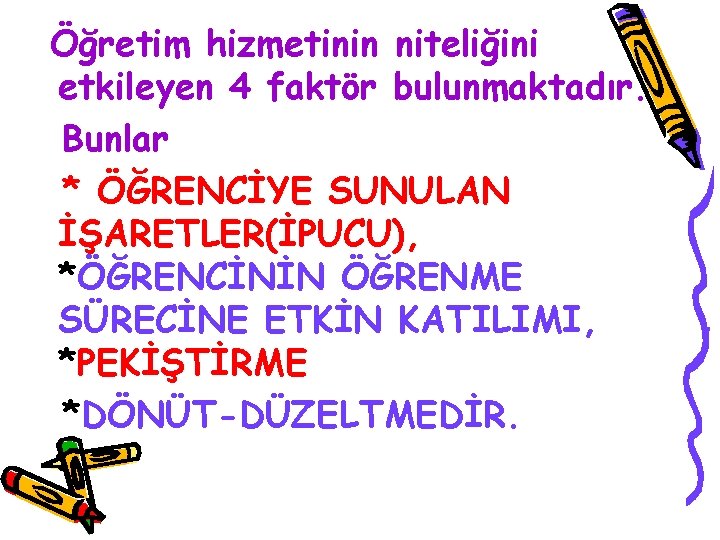 Öğretim hizmetinin niteliğini etkileyen 4 faktör bulunmaktadır. Bunlar * ÖĞRENCİYE SUNULAN İŞARETLER(İPUCU), *ÖĞRENCİNİN ÖĞRENME